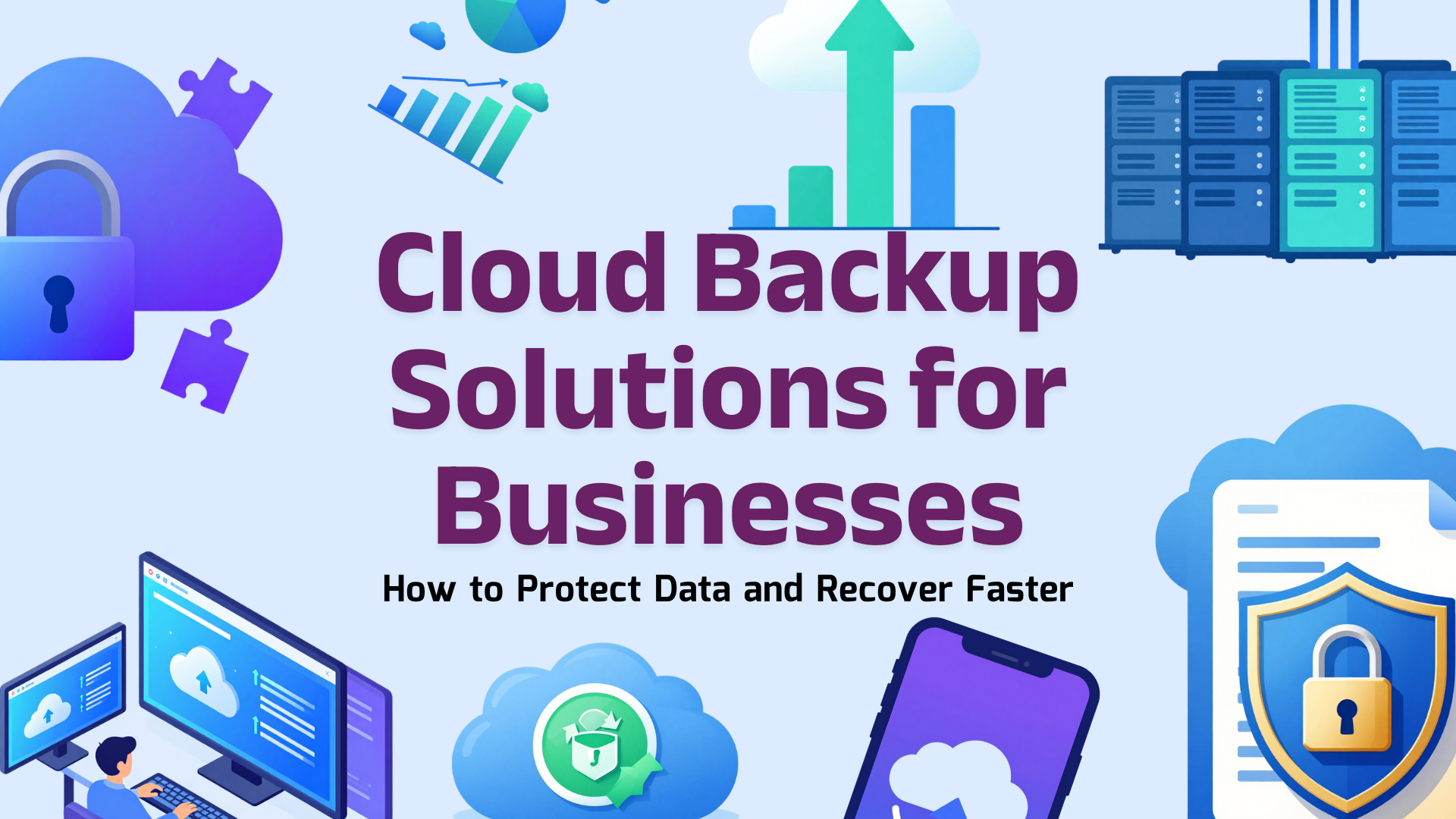 Cloud Backup Solutions for Businesses: How to Protect Data and Recover Faster 
