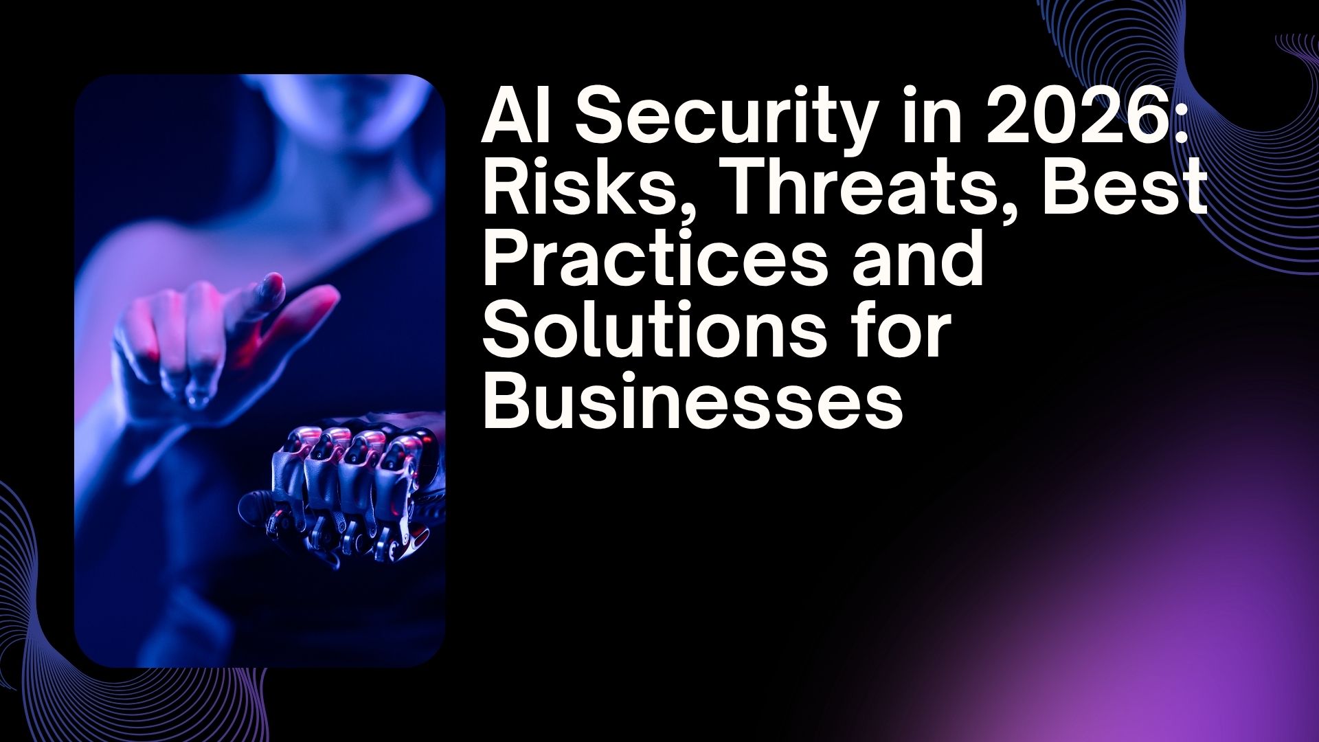 AI Security in 2026: Risks, Threats, Best Practices and Solutions for Businesses