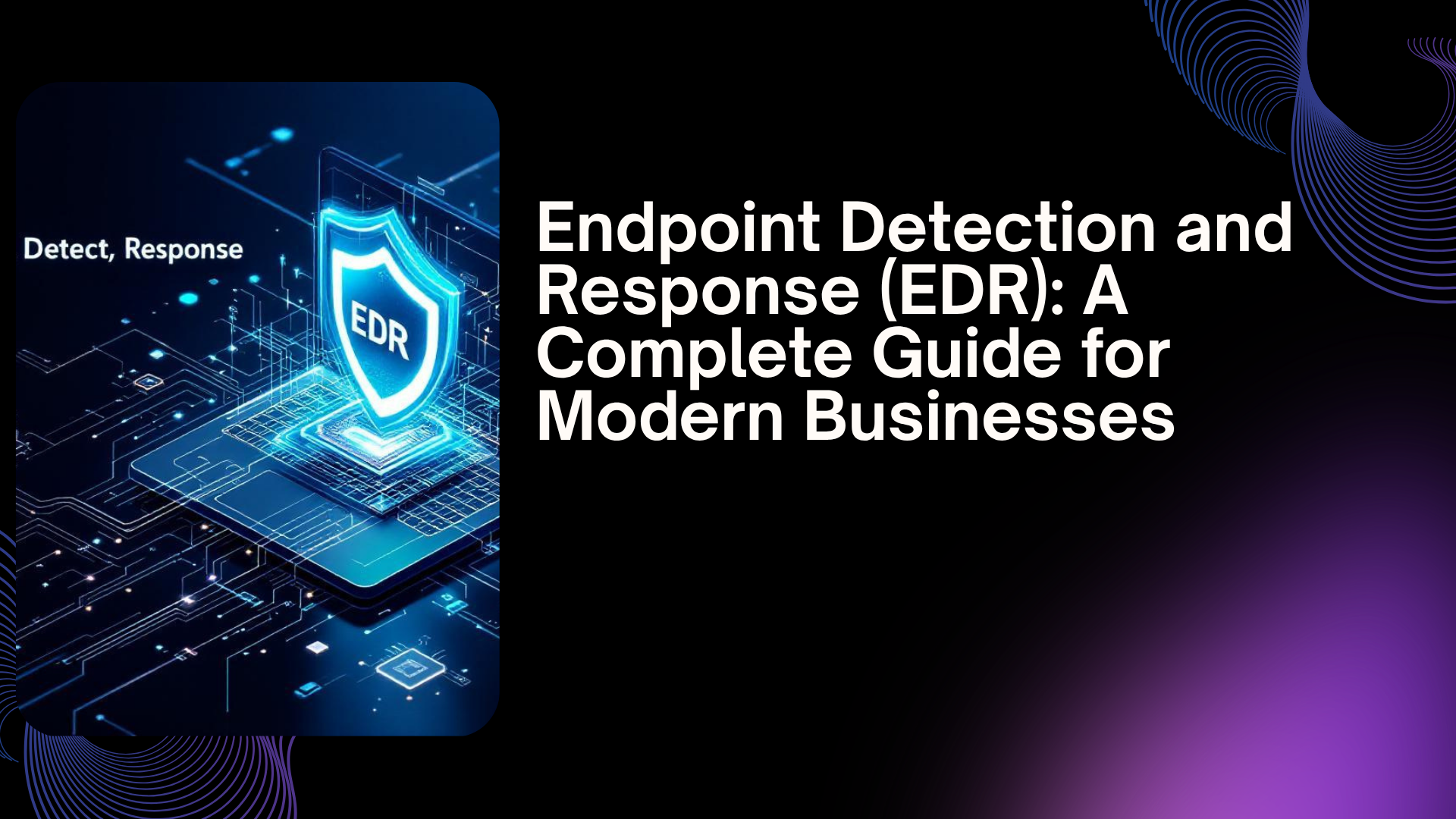 Endpoint Detection and Response (EDR): A Complete Guide for Modern Businesses
